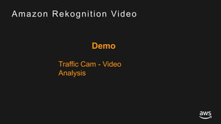 © 2017, Amazon Web Services, Inc. or its Affiliates. All rights reserved.
Amazon Rekognition Video
Demo
Traffic Cam - Video
Analysis
 