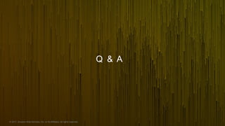 © 2017, Amazon Web Services, Inc. or its Affiliates. All rights reserved.
Q & A
 