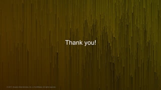 © 2017, Amazon Web Services, Inc. or its Affiliates. All rights reserved.
Thank you!
 