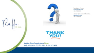 Helping Great Organizations Thrive
www.raffa.com P: 202.822.5000 F: 202.822.0669
Seth Zarny, Partner
szarny@raffa.com
301.279.6500
Jeremy Taro, Account Executive
jtaro@raffa.com
301.279.6504
 