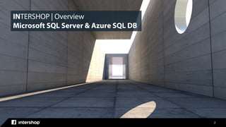 2
INTERSHOP | Overview
Microsoft SQL Server & Azure SQL DB
 