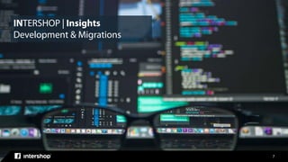 7
INTERSHOP | Insights
Development & Migrations
 