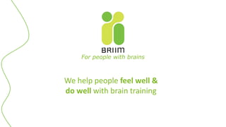For people with brains
We help people feel well &
do well with brain training
 