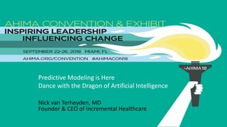 @drnic1
Predictive Modeling is Here
Dance with the Dragon of Artificial Intelligence
Nick van Terheyden, MD
Founder & CEO of Incremental Healthcare
 