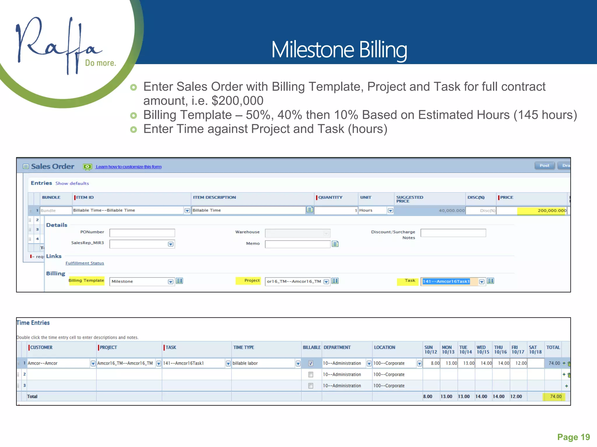 Page 19
 Enter Sales Order with Billing Template, Project and Task for full contract
amount, i.e. $200,000
 Billing Template – 50%, 40% then 10% Based on Estimated Hours (145 hours)
 Enter Time against Project and Task (hours)
 