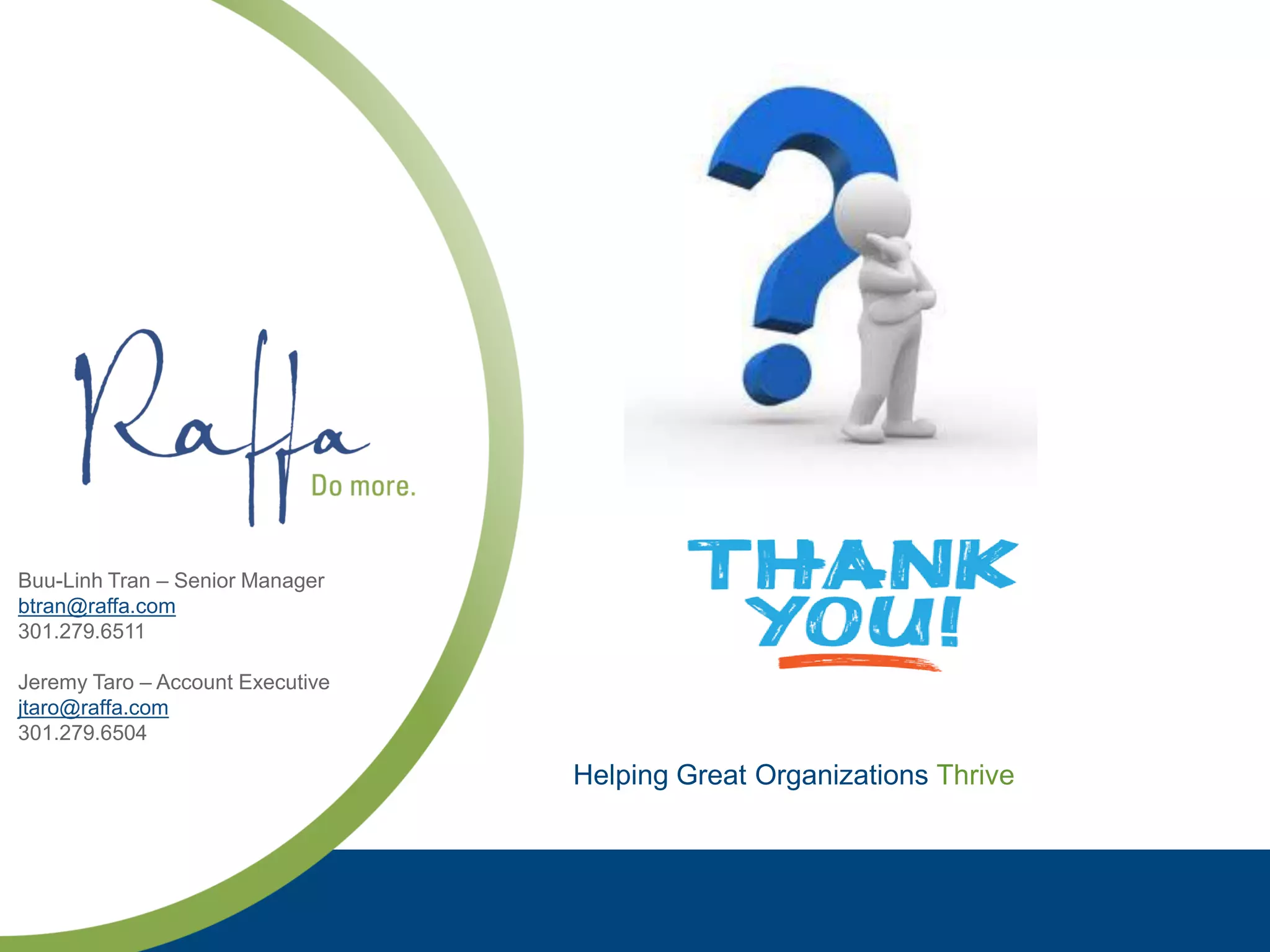 Helping Great Organizations Thrive
Buu-Linh Tran – Senior Manager
btran@raffa.com
301.279.6511
Jeremy Taro – Account Executive
jtaro@raffa.com
301.279.6504
 
