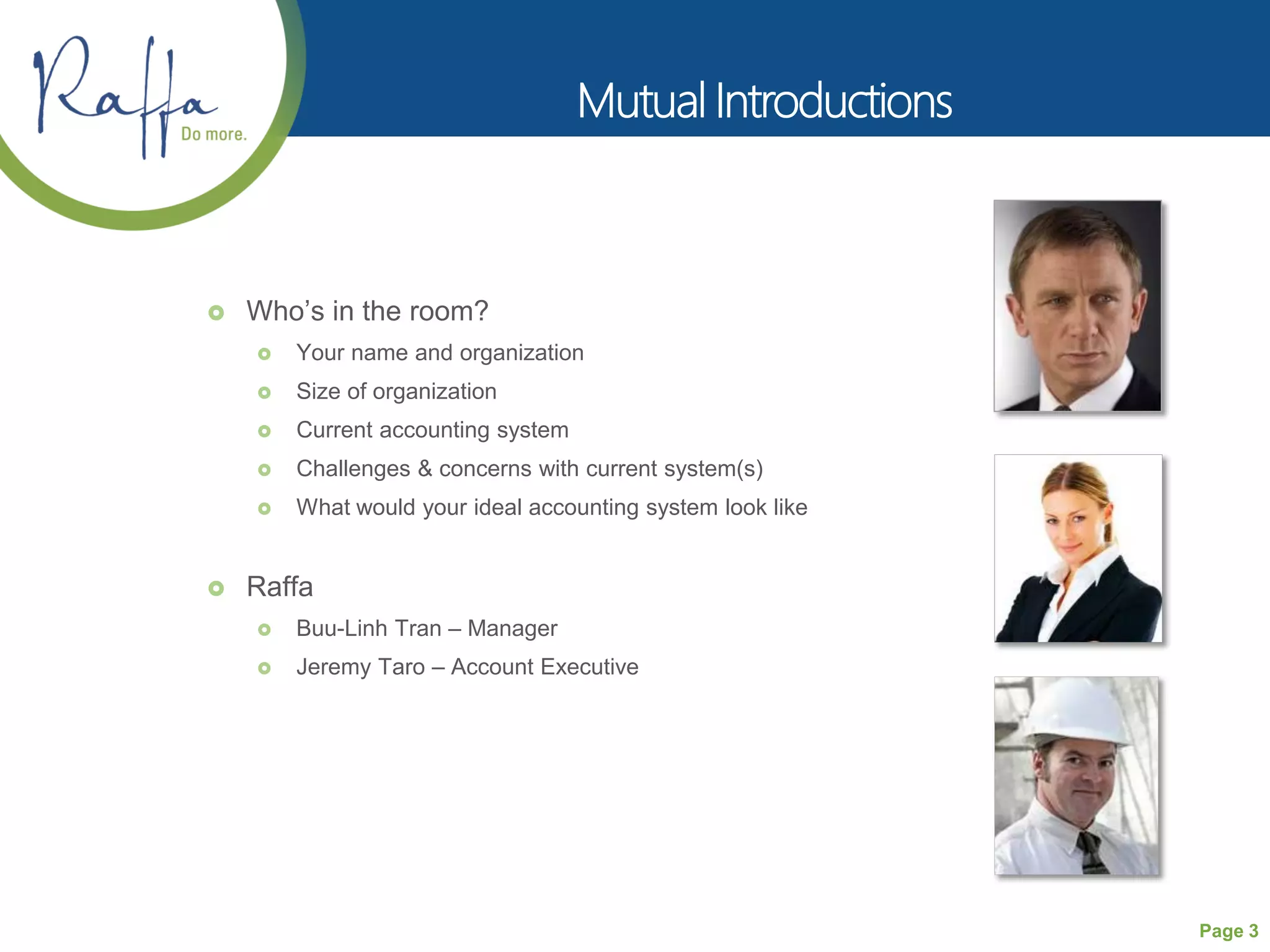 Page 3
 Who’s in the room?
 Your name and organization
 Size of organization
 Current accounting system
 Challenges & concerns with current system(s)
 What would your ideal accounting system look like
 Raffa
 Buu-Linh Tran – Manager
 Jeremy Taro – Account Executive
 