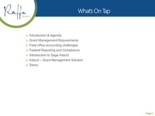 Page 1
 Introduction & Agenda
 Grant Management Requirements
 Field office accounting challenges
 Federal Reporting and Compliance
 Introduction to Sage Intacct
 Intacct – Grant Management Solution
 Demo
 