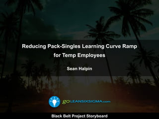 PROJECT STORYBOARD: Reducing Learning Curve Ramp for Temp Employees by ...