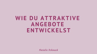 WIE DU ATTRAKTIVE
ANGEBOTE
ENTWICKELST
Natalie Schnack
 
