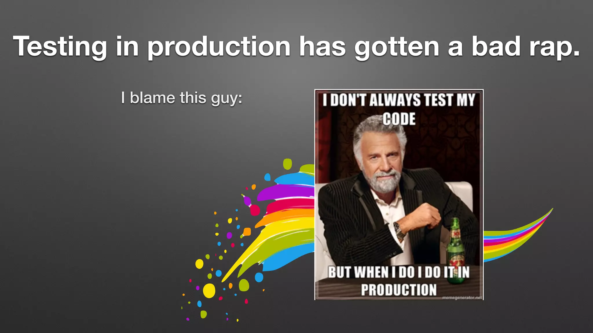 I blame this guy:
Testing in production has gotten a bad rap.
 