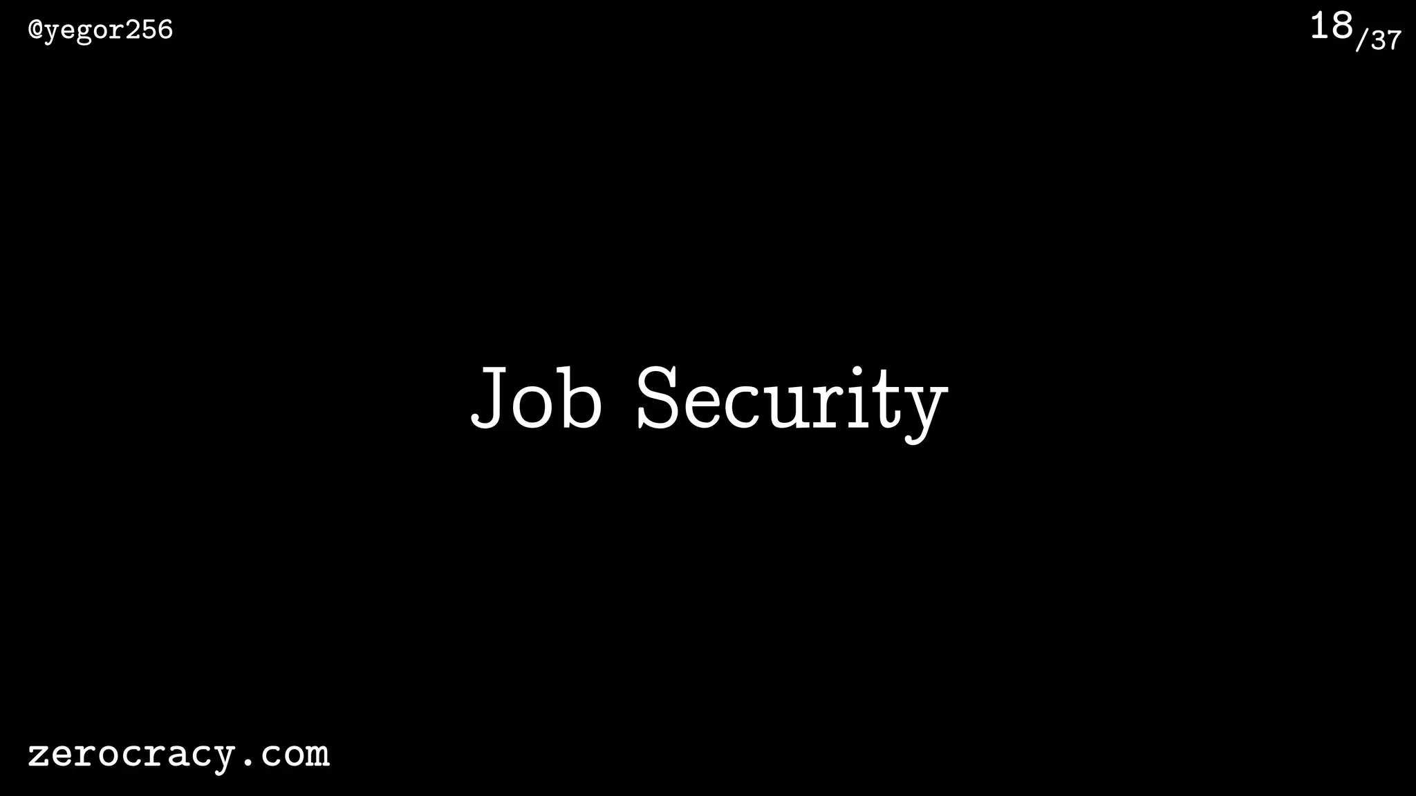 /37@yegor256
zerocracy.com
18
Job Security
 