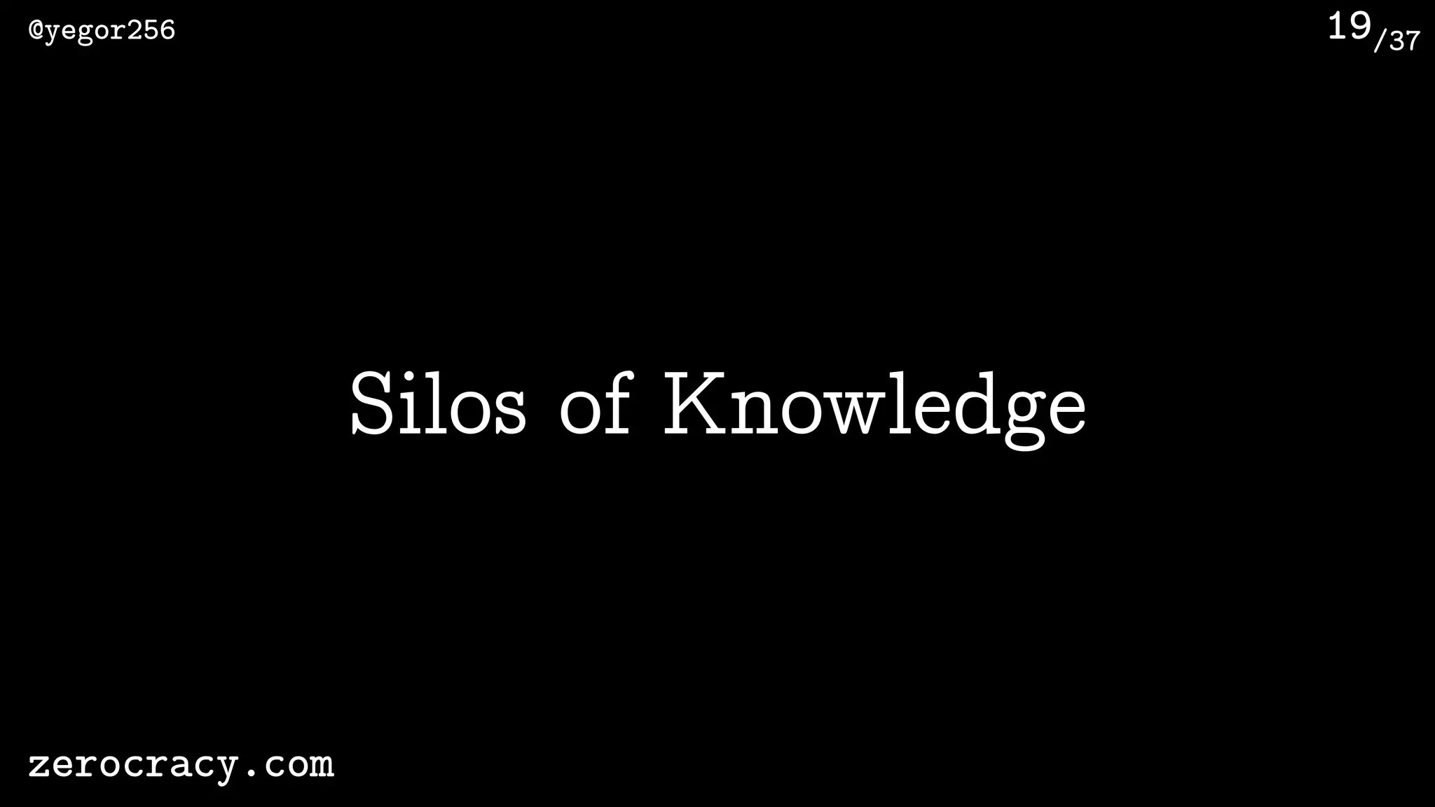 /37@yegor256
zerocracy.com
19
Silos of Knowledge
 