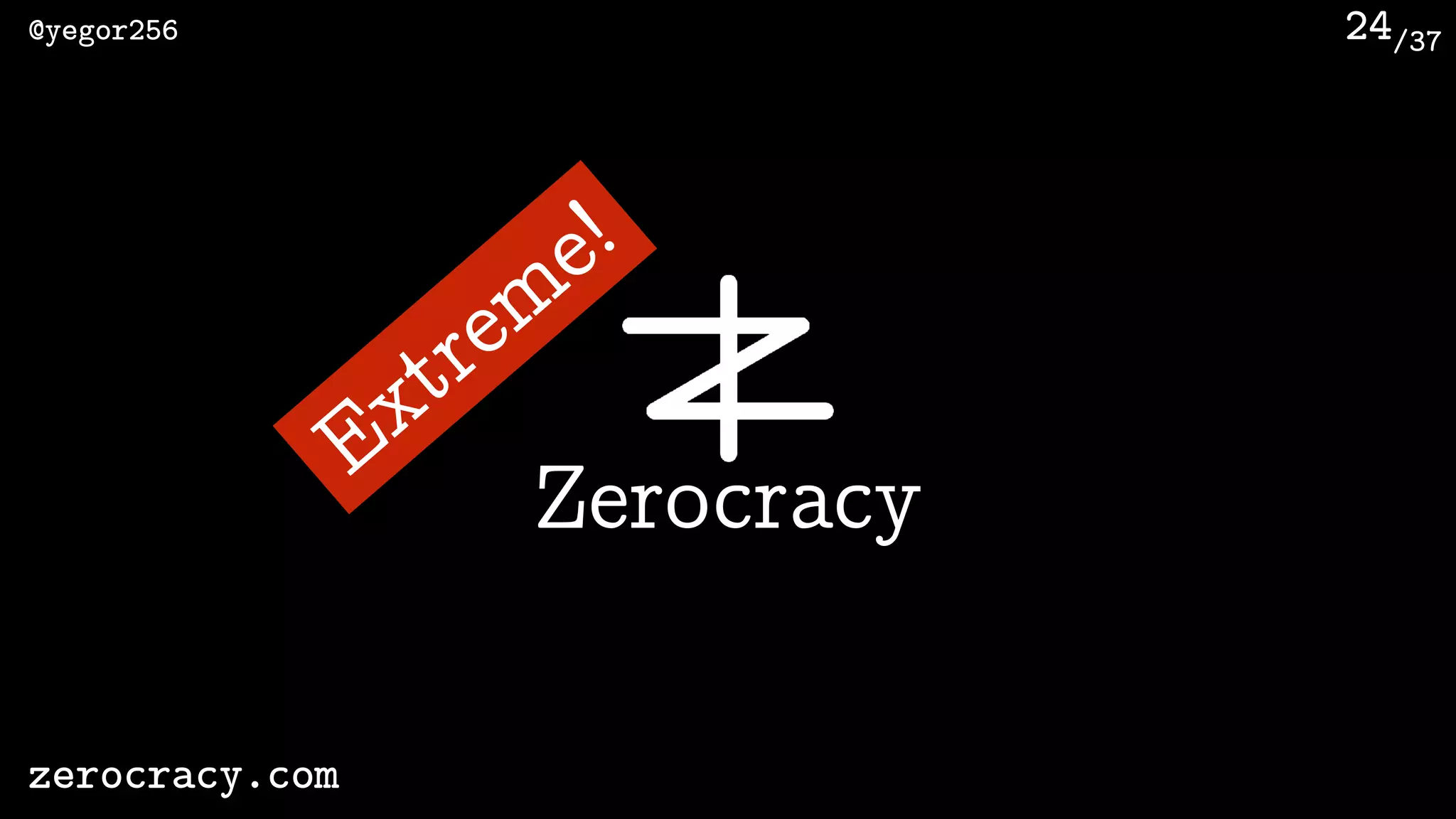 /37@yegor256
zerocracy.com
24
Zerocracy
Extrem
e!
 