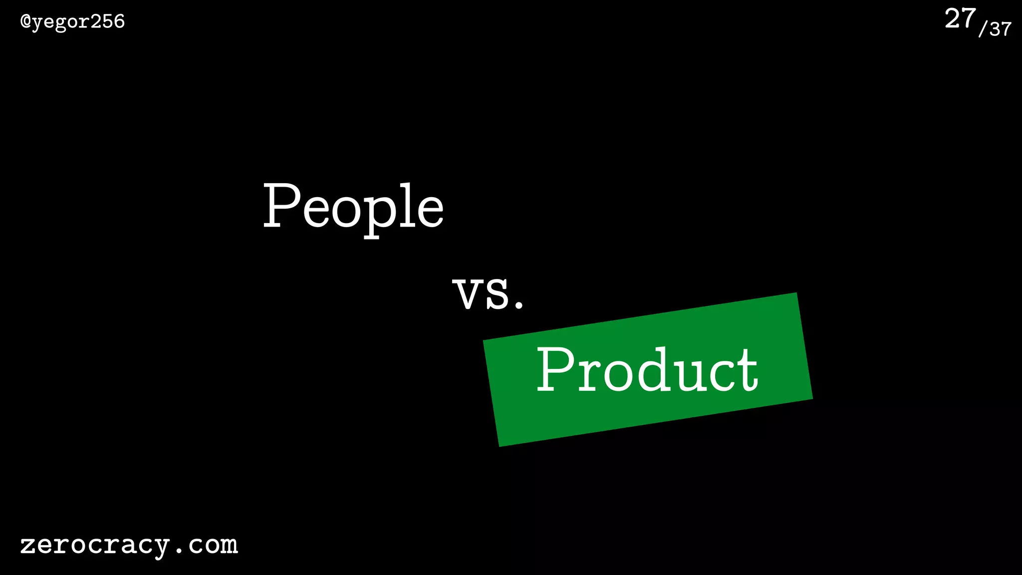 /37@yegor256
zerocracy.com
27
People
Product
vs.
 