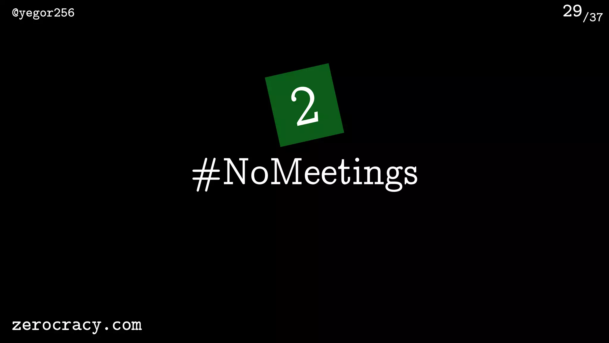 /37@yegor256
zerocracy.com
29
2
#NoMeetings
 