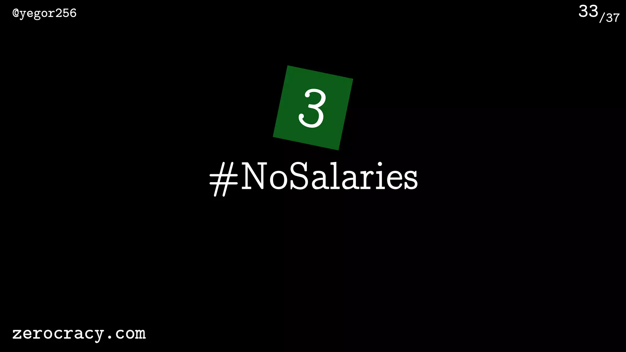 /37@yegor256
zerocracy.com
33
3
#NoSalaries
 