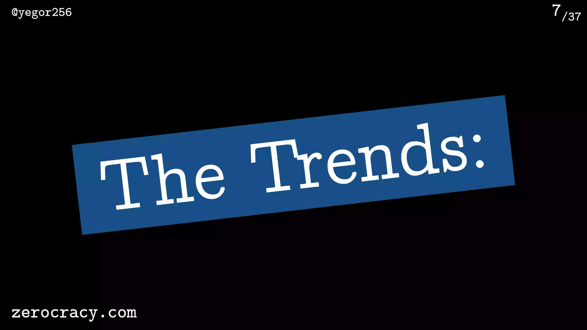 /37@yegor256
zerocracy.com
7
The Trends:
 