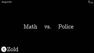 /31@yegor256
Zold
5
PoliceMath vs.
 