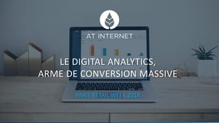 Digital Intelligence Solutions
LE DIGITAL ANALYTICS,
ARME DE CONVERSION MASSIVE
PARIS RETAIL WEEK 2018
 