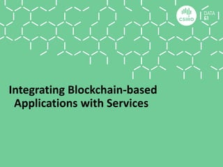 Integrating Blockchain-based
Applications with Services
 