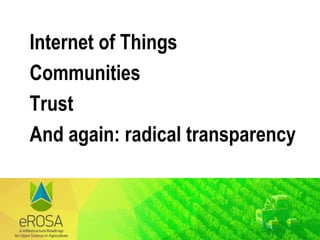 Internet of Things
Communities
Trust
And again: radical transparency
 