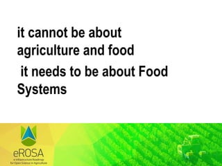 it cannot be about
agriculture and food
it needs to be about Food
Systems
 