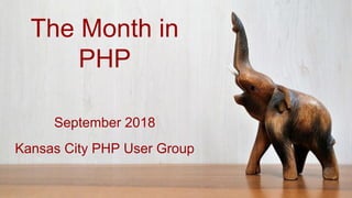 The Month in
PHP
September 2018
Kansas City PHP User Group
 