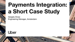 Payments Integration:
a Short Case Study
Gergely Orosz
Engineering Manager, Amsterdam
 