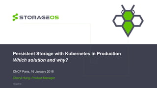 Persistent Storage with Kubernetes in Production
Which solution and why?
CNCF Paris, 16 January 2018
Cheryl Hung, Product Manager
© StorageOS Ltd.
 