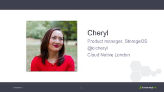 Cheryl
Product manager, StorageOS
@oicheryl
Cloud Native London
2© StorageOS Ltd.
 