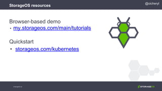 Browser-based demo
• my.storageos.com/main/tutorials
Quickstart
• storageos.com/kubernetes
@oicheryl
StorageOS resources
© StorageOS Ltd.
 