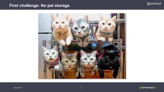 First challenge: No pet storage
8
@oicheryl
© StorageOS Ltd.
 