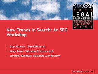 New Trends in Search: An SEO
Workshop
• Guy Alvarez – Good2BSocial
• Mary Trice – Winston & Strawn LLP
• Jennifer Schaller– National Law Review
 