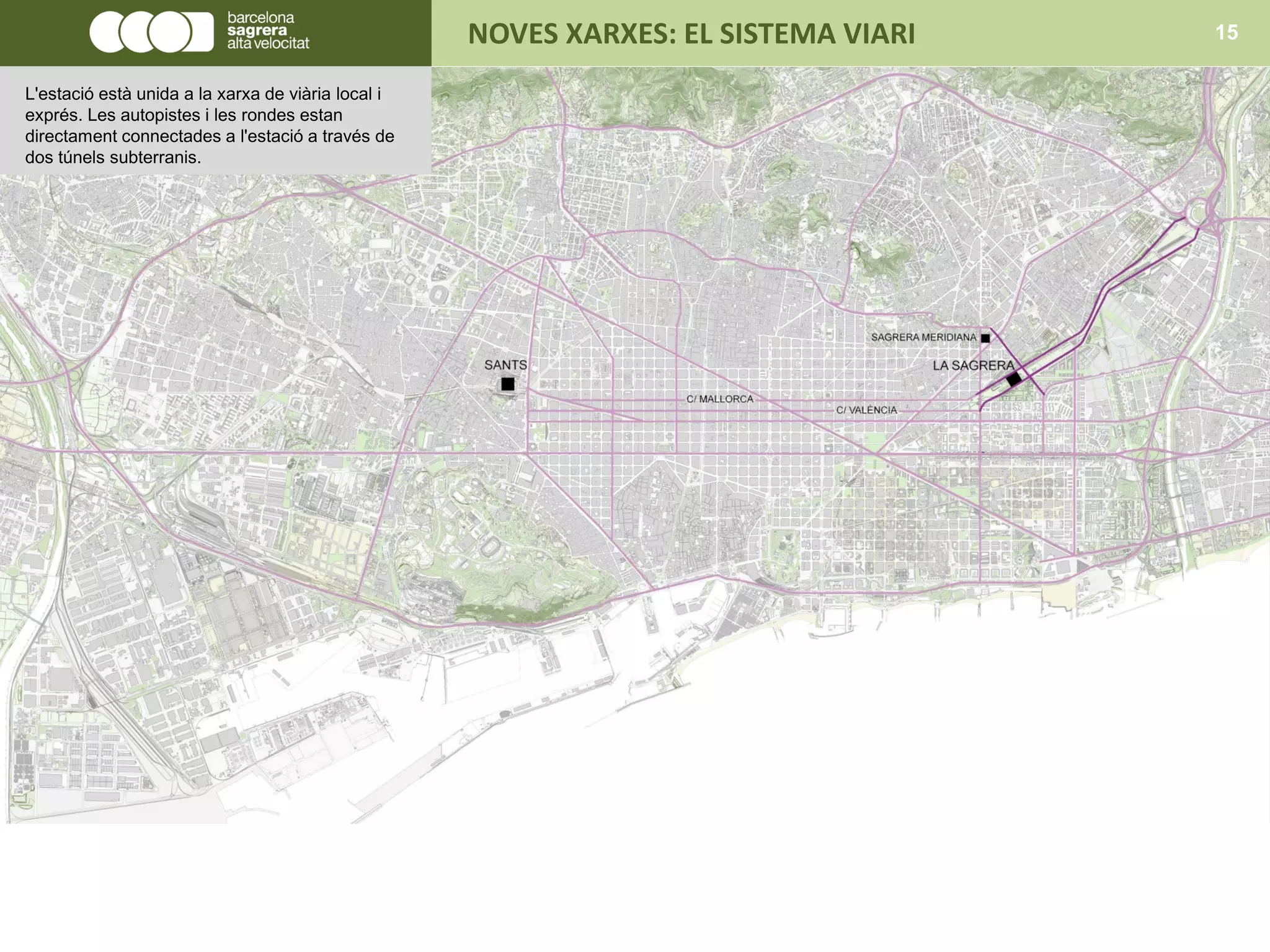 NOVES XARXES: EL SISTEMA VIARI 15
L'estació està unida a la xarxa de viària local i
exprés. Les autopistes i les rondes estan
directament connectades a l'estació a través de
dos túnels subterranis.
 