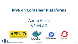 vshn.ch - The DevOps Company 2018-10-01
IPv6 on Container Plattforms
Aarno Aukia
VSHN AG
1
 