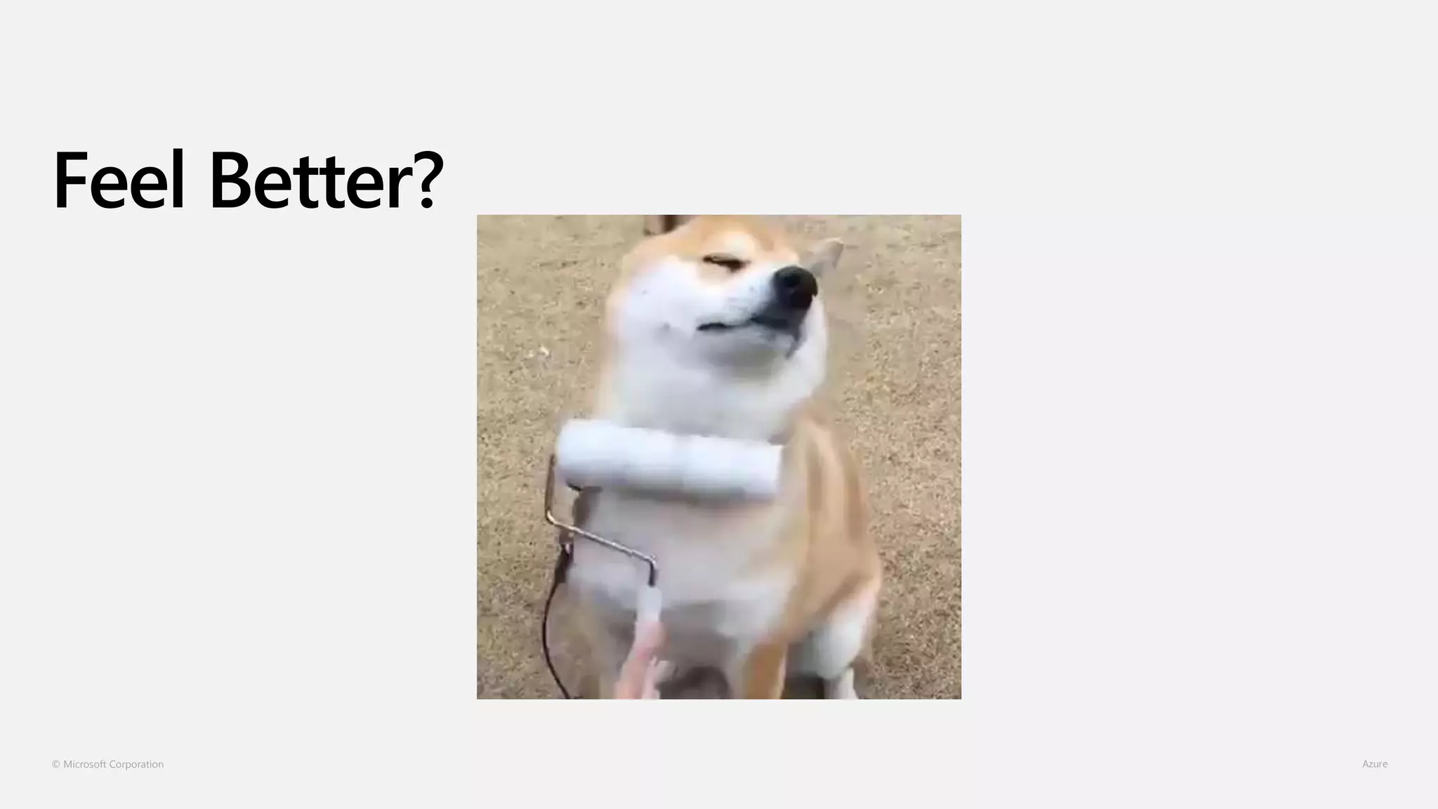 © Microsoft Corporation
Feel Better?
 