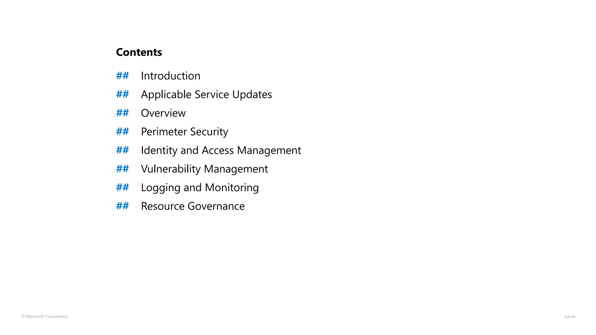 © Microsoft Corporation
Contents
## Introduction
## Applicable Service Updates
## Overview
## Perimeter Security
## Identity and Access Management
## Vulnerability Management
## Logging and Monitoring
## Resource Governance
 