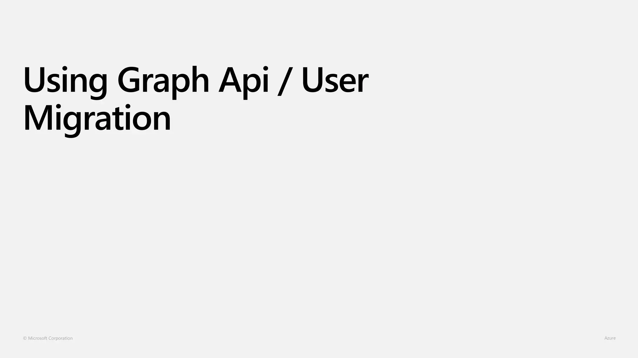 © Microsoft Corporation
Using Graph Api / User
Migration
 