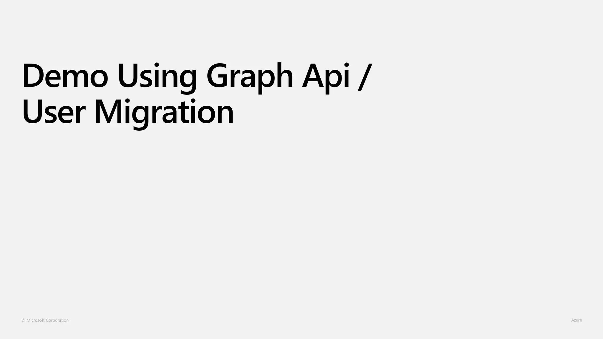 © Microsoft Corporation
Demo Using Graph Api /
User Migration
 