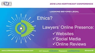 WiFi Network: ICBoston Password: LexMachina
Ethics?
Lawyers’ Online Presence:
Websites
Social Media
Online Reviews
 