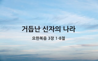 거듭난 신자의 나라
요한복음 3장 1-8절
 