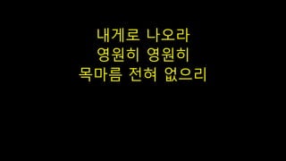 내게로 나오라
영원히 영원히
목마름 전혀 없으리
 