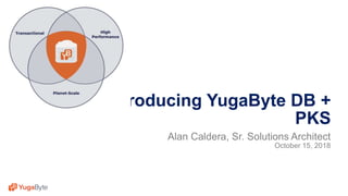 1© 2018 All rights reserved.
Introducing YugaByte DB +
PKS
Alan Caldera, Sr. Solutions Architect
October 15, 2018
 