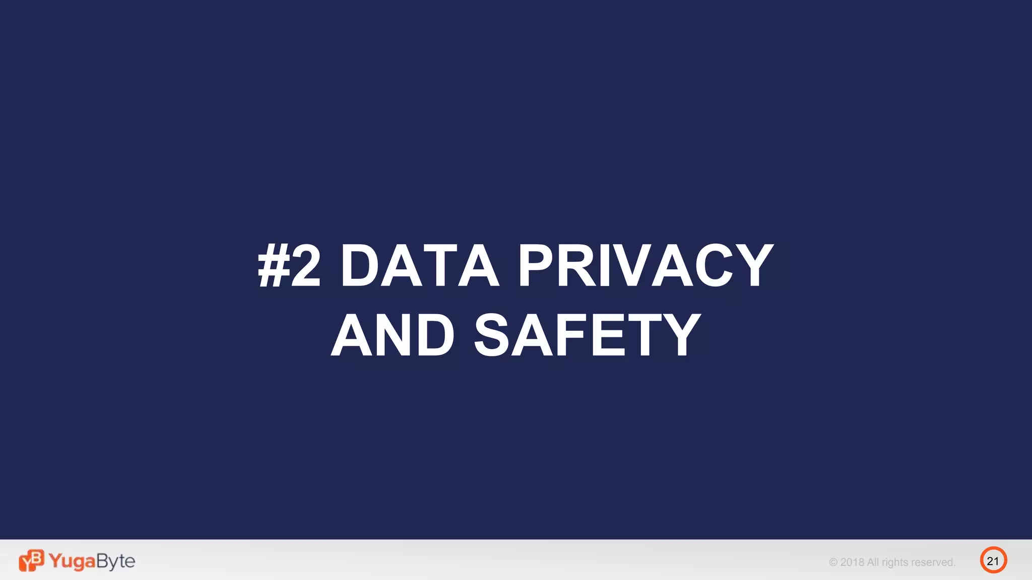 21© 2018 All rights reserved.
#2 DATA PRIVACY
AND SAFETY
 