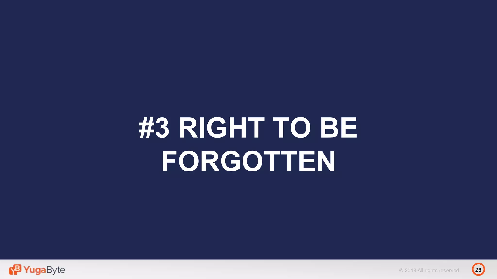28© 2018 All rights reserved.
#3 RIGHT TO BE
FORGOTTEN
 