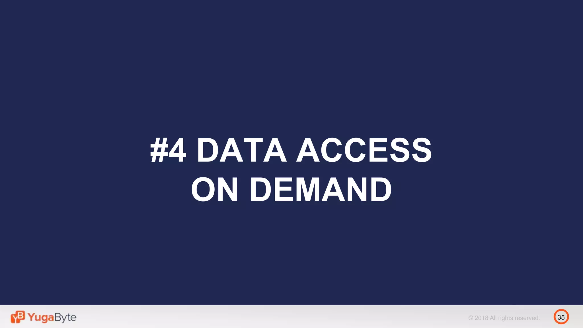 35© 2018 All rights reserved.
#4 DATA ACCESS
ON DEMAND
 