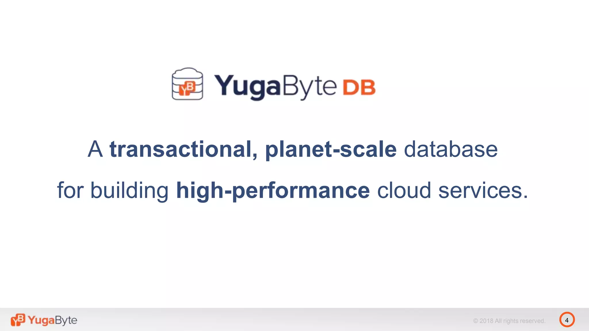 4© 2018 All rights reserved.
A transactional, planet-scale database
for building high-performance cloud services.
 