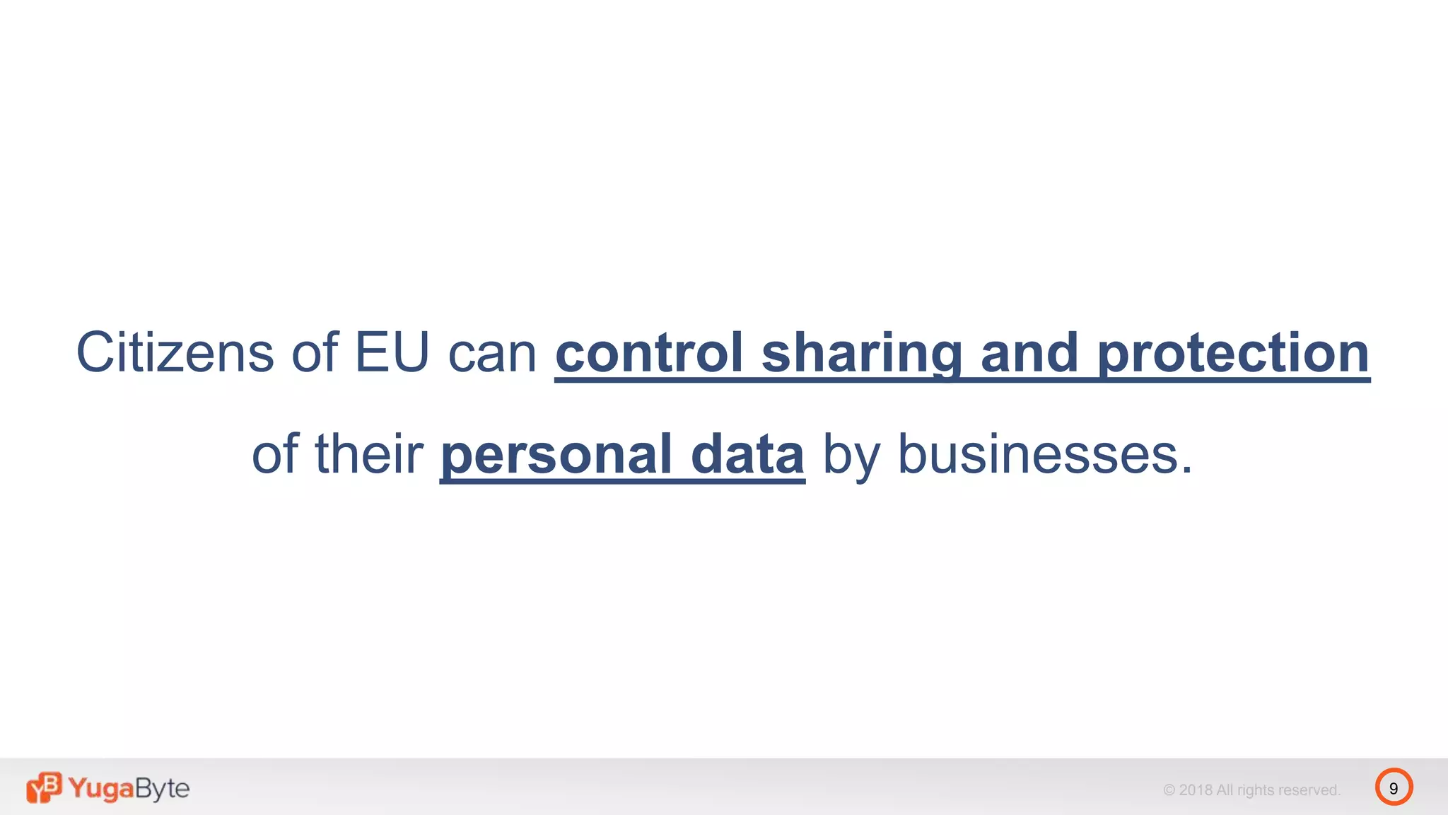 9© 2018 All rights reserved.
Citizens of EU can control sharing and protection
of their personal data by businesses.
 