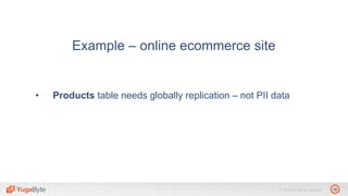 15© 2018 All rights reserved.
Example – online ecommerce site
• Products table needs globally replication – not PII data
 